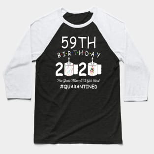 59th Birthday 2020 The Year When Shit Got Real Quarantined Baseball T-Shirt